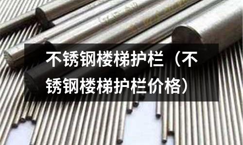 不銹鋼樓梯護欄(不銹鋼樓梯護欄價格)