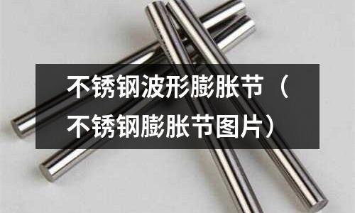 不銹鋼波形膨脹節(不銹鋼膨脹節圖片)