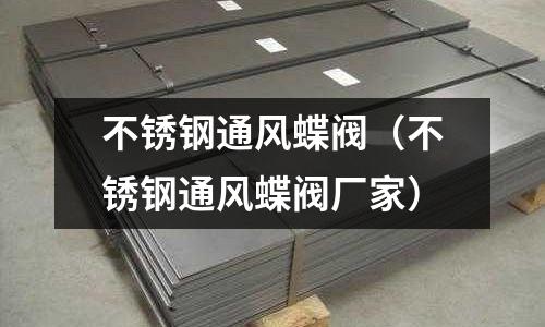 不銹鋼通風(fēng)蝶閥(不銹鋼通風(fēng)蝶閥廠家)