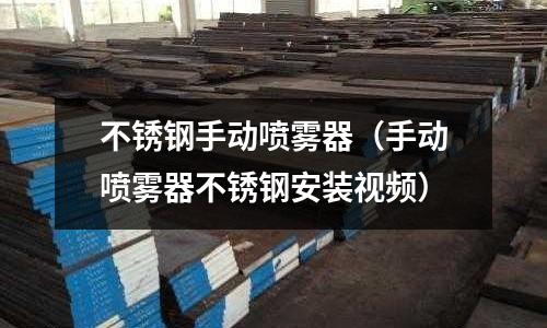 不銹鋼手動噴霧器(手動噴霧器不銹鋼安裝視頻)