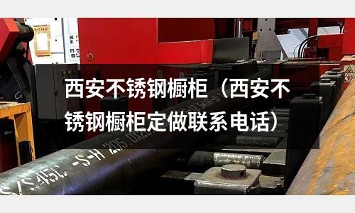 西安不銹鋼櫥柜(西安不銹鋼櫥柜定做聯(lián)系電話)