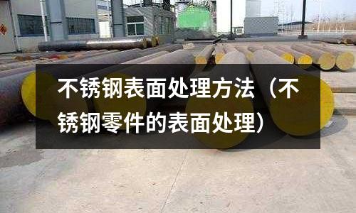 不銹鋼表面處理方法（不銹鋼零件的表面處理）