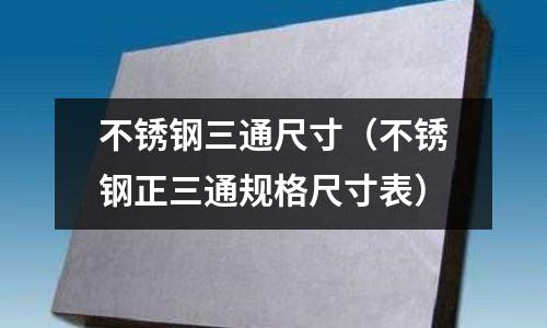 不銹鋼三通尺寸(不銹鋼正三通規格尺寸表)