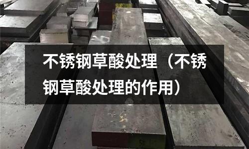 不銹鋼草酸處理（不銹鋼草酸處理的作用）
