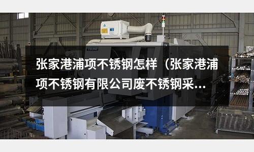 張家港浦項不銹鋼怎樣(張家港浦項不銹鋼有限公司廢不銹鋼采購部門電話)