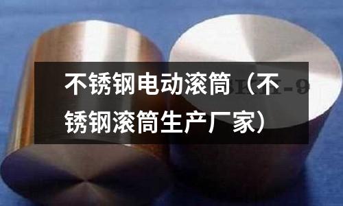 不銹鋼電動滾筒(不銹鋼滾筒生產(chǎn)廠家)