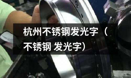 杭州不銹鋼發(fā)光字(不銹鋼 發(fā)光字)