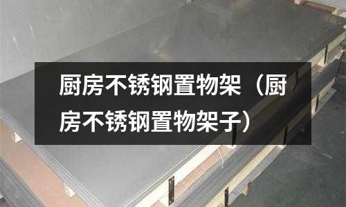 廚房不銹鋼置物架(廚房不銹鋼置物架子)