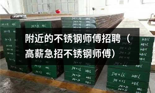 附近的不銹鋼師傅招聘(高薪急招不銹鋼師傅)