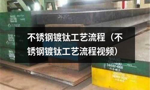 不銹鋼鍍鈦工藝流程（不銹鋼鍍鈦工藝流程視頻）