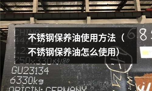 不銹鋼保養油使用方法(不銹鋼保養油怎么使用)