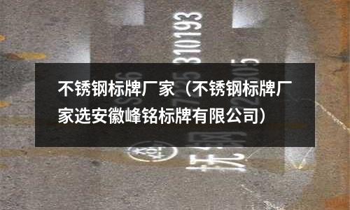 不銹鋼標(biāo)牌廠家(不銹鋼標(biāo)牌廠家選安徽峰銘標(biāo)牌有限公司)