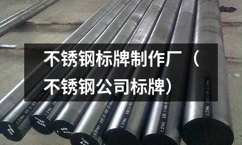 不銹鋼標牌制作廠(不銹鋼公司標牌)