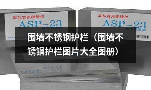 圍墻不銹鋼護欄(圍墻不銹鋼護欄圖片大全圖冊)