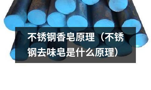 不銹鋼香皂原理（不銹鋼去味皂是什么原理）