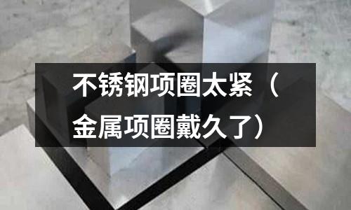 不銹鋼項(xiàng)圈太緊(金屬項(xiàng)圈戴久了)
