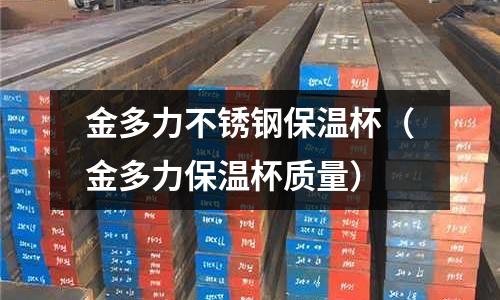 金多力不銹鋼保溫杯(金多力保溫杯質量)