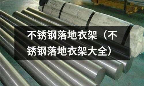 不銹鋼落地衣架(不銹鋼落地衣架大全)