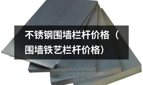 不銹鋼圍墻欄桿價(jià)格(圍墻鐵藝欄桿價(jià)格)