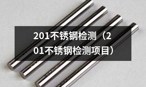 201不銹鋼檢測（201不銹鋼檢測項目）