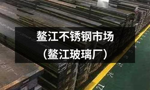 鰲江不銹鋼市場(鰲江玻璃廠)
