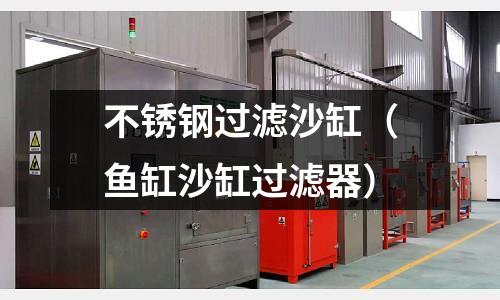 不銹鋼過濾沙缸(魚缸沙缸過濾器)