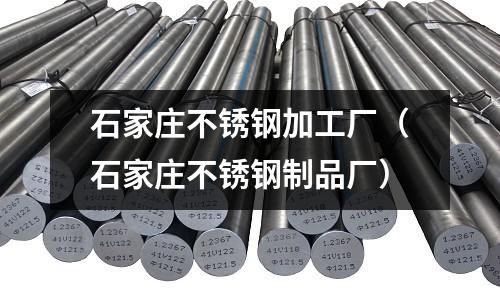 石家莊不銹鋼加工廠(石家莊不銹鋼制品廠)