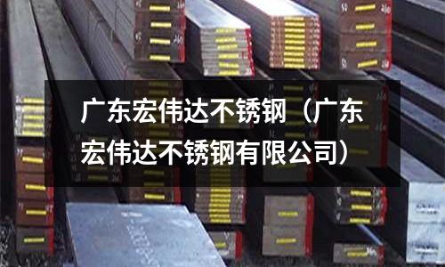廣東宏偉達不銹鋼(廣東宏偉達不銹鋼有限公司)