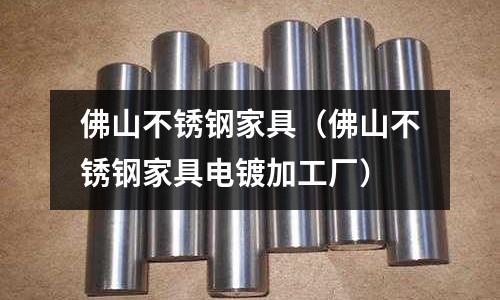 佛山不銹鋼家具(佛山不銹鋼家具電鍍加工廠)