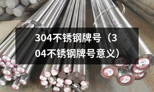 304不銹鋼牌號(304不銹鋼牌號意義)