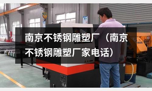 南京不銹鋼雕塑廠（南京不銹鋼雕塑廠家電話）