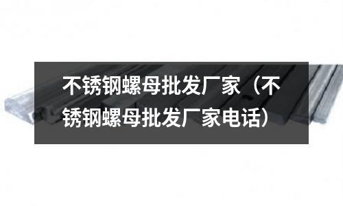 不銹鋼螺母批發廠家(不銹鋼螺母批發廠家電話)