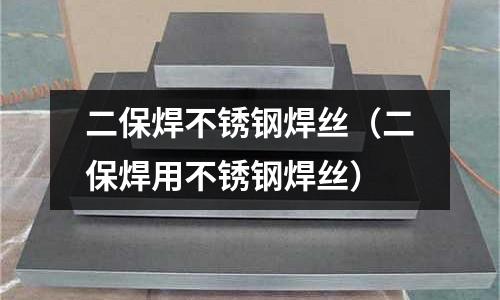 二保焊不銹鋼焊絲(二保焊用不銹鋼焊絲)