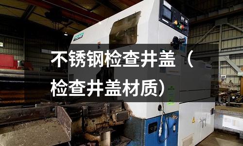 不銹鋼檢查井蓋(檢查井蓋材質)