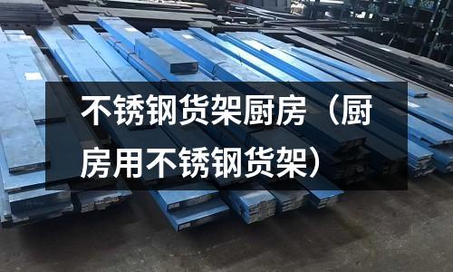 不銹鋼貨架廚房（廚房用不銹鋼貨架）