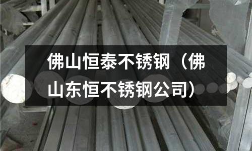 佛山恒泰不銹鋼(佛山東恒不銹鋼公司)