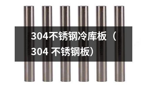 304不銹鋼冷庫板(304 不銹鋼板)