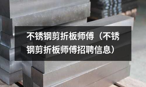 不銹鋼剪折板師傅（不銹鋼剪折板師傅招聘信息）