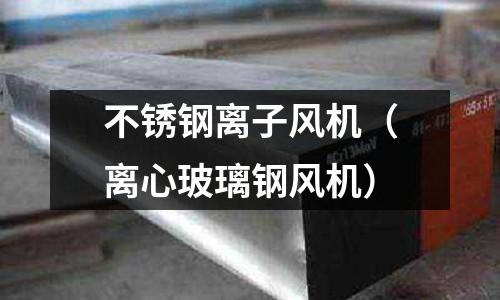 不銹鋼離子風機(離心玻璃鋼風機)