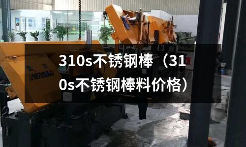310s不銹鋼棒(310s不銹鋼棒料價格)