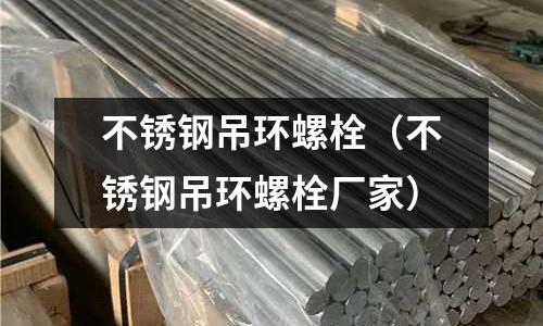 不銹鋼吊環(huán)螺栓（不銹鋼吊環(huán)螺栓廠家）