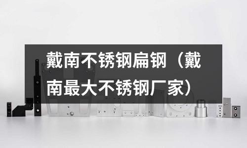 戴南不銹鋼扁鋼（戴南最大不銹鋼廠家）