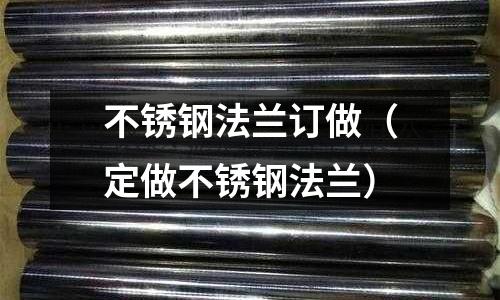 不銹鋼法蘭訂做(定做不銹鋼法蘭)