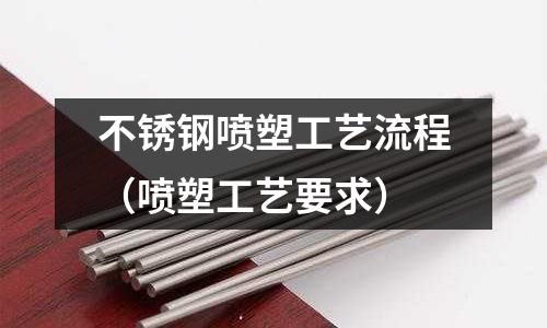 不銹鋼噴塑工藝流程(噴塑工藝要求)