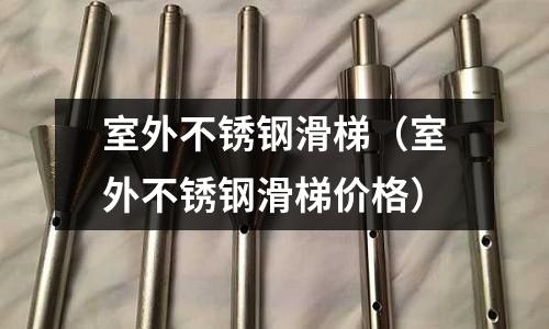 室外不銹鋼滑梯（室外不銹鋼滑梯價格）