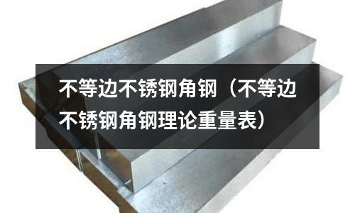 不等邊不銹鋼角鋼（不等邊不銹鋼角鋼理論重量表）