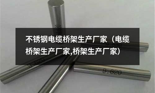 不銹鋼電纜橋架生產廠家(電纜橋架生產廠家,橋架生產廠家)