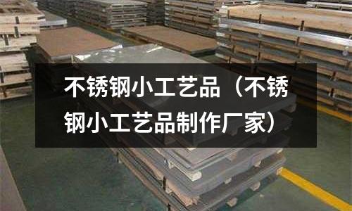 不銹鋼小工藝品(不銹鋼小工藝品制作廠家)