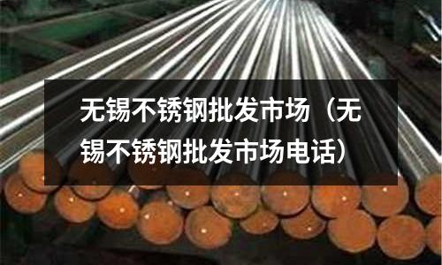 無錫不銹鋼批發市場(無錫不銹鋼批發市場電話)