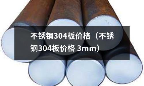 不銹鋼304板價(jià)格(不銹鋼304板價(jià)格 3mm)